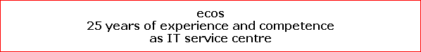 ecos
25 years of experience and competence
as IT service centre